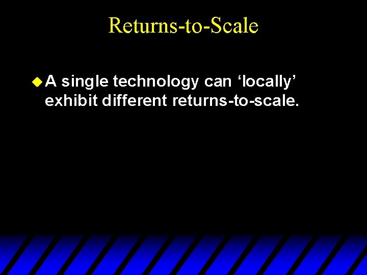 Returns-to-Scale u. A single technology can ‘locally’ exhibit different returns-to-scale. 