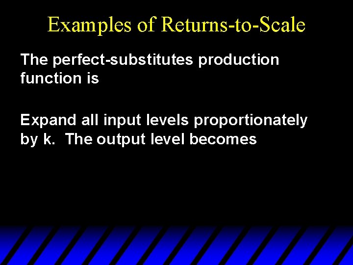 Examples of Returns-to-Scale The perfect-substitutes production function is Expand all input levels proportionately by