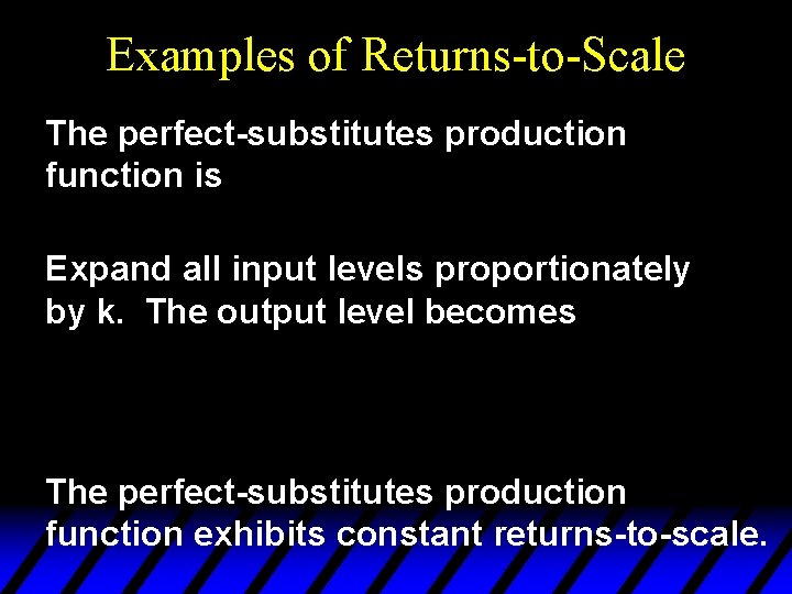 Examples of Returns-to-Scale The perfect-substitutes production function is Expand all input levels proportionately by