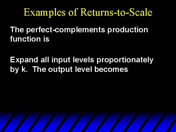 Examples of Returns-to-Scale The perfect-complements production function is Expand all input levels proportionately by