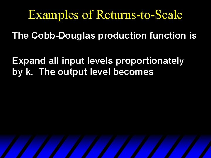 Examples of Returns-to-Scale The Cobb-Douglas production function is Expand all input levels proportionately by