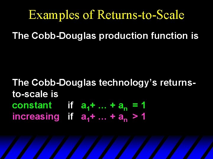 Examples of Returns-to-Scale The Cobb-Douglas production function is The Cobb-Douglas technology’s returnsto-scale is constant