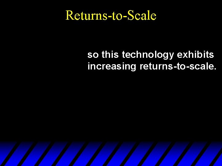 Returns-to-Scale so this technology exhibits increasing returns-to-scale. 