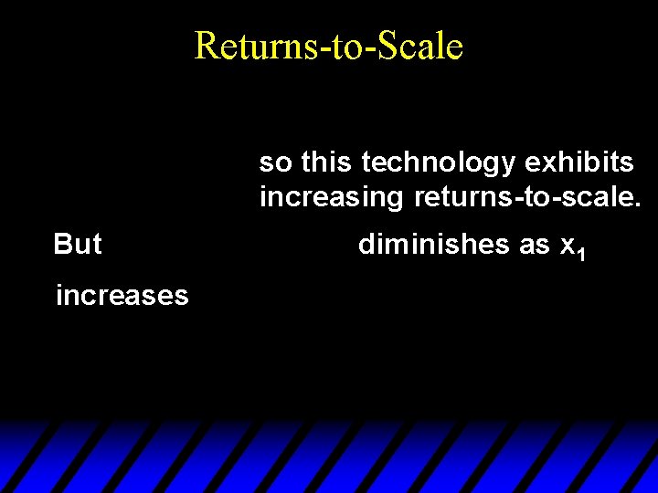 Returns-to-Scale so this technology exhibits increasing returns-to-scale. But increases diminishes as x 1 