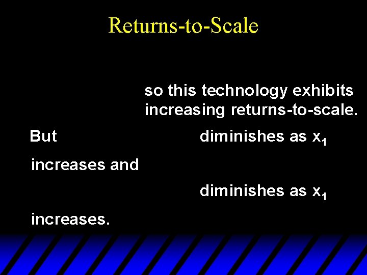 Returns-to-Scale so this technology exhibits increasing returns-to-scale. But diminishes as x 1 increases and