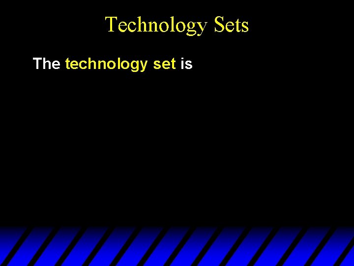 Technology Sets The technology set is 