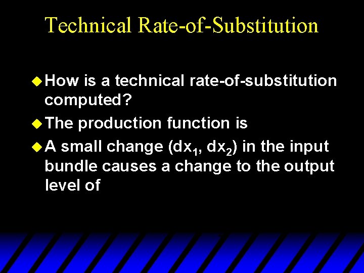 Technical Rate-of-Substitution u How is a technical rate-of-substitution computed? u The production function is