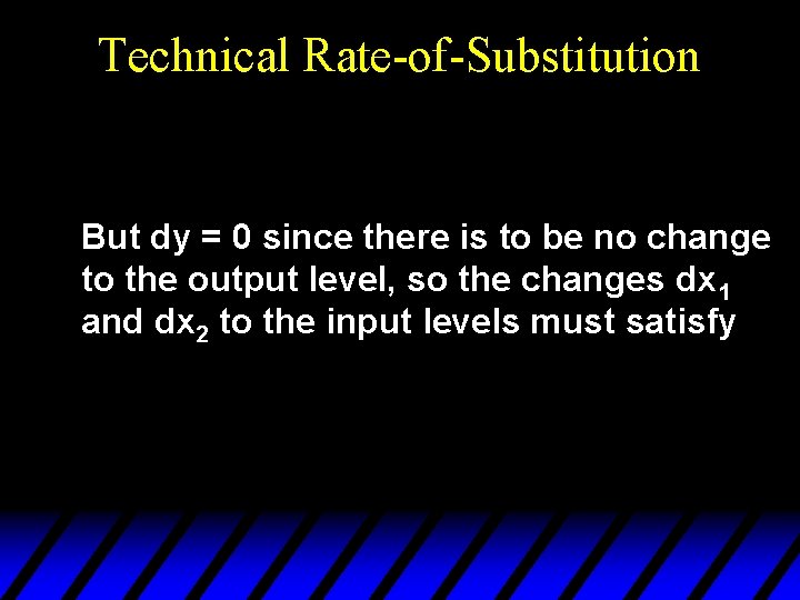 Technical Rate-of-Substitution But dy = 0 since there is to be no change to