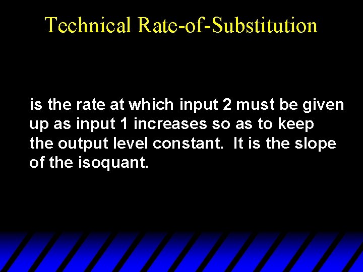 Technical Rate-of-Substitution is the rate at which input 2 must be given up as