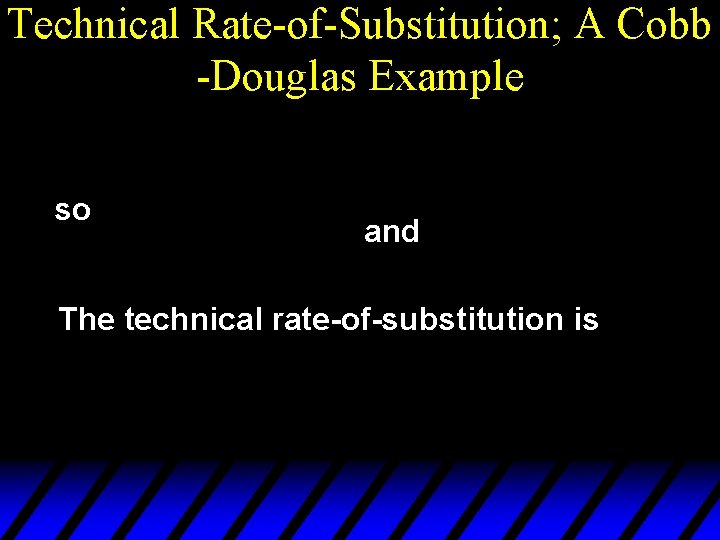 Technical Rate-of-Substitution; A Cobb -Douglas Example so and The technical rate-of-substitution is 