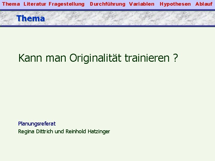 Thema Literatur Fragestellung Durchführung Variablen Hypothesen Thema Kann man Originalität trainieren ? Planungsreferat Regina