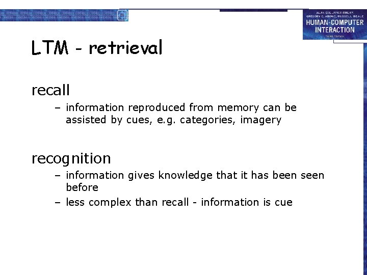 LTM - retrieval recall – information reproduced from memory can be assisted by cues,