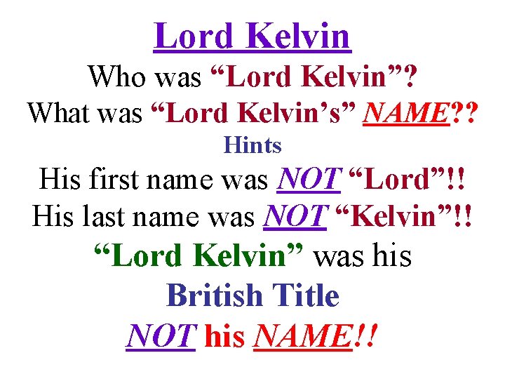 Lord Kelvin Who was “Lord Kelvin”? What was “Lord Kelvin’s” NAME? ? Hints His