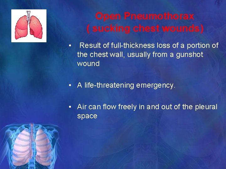 Open Pneumothorax ( sucking chest wounds) • Result of full-thickness loss of a portion