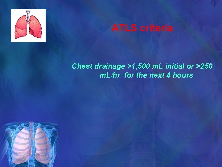 ATLS criteria Chest drainage >1, 500 m. L initial or >250 m. L/hr for