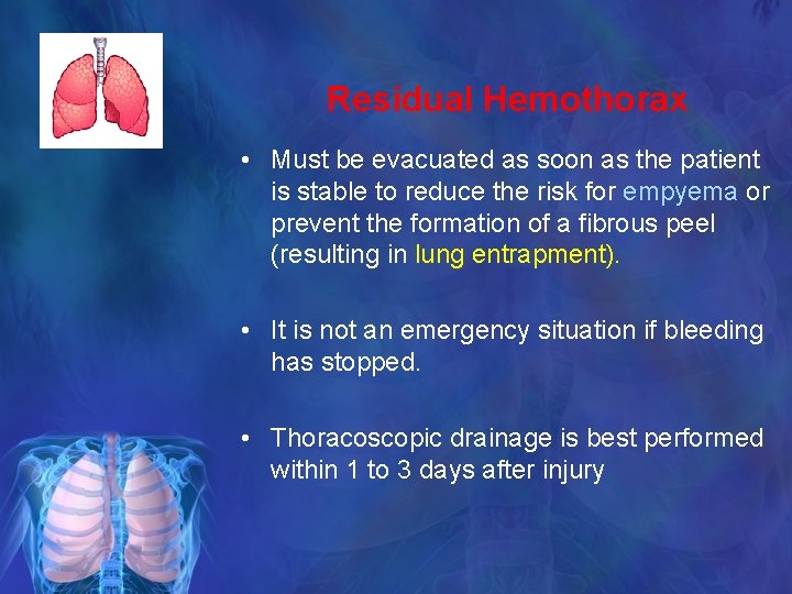 Residual Hemothorax • Must be evacuated as soon as the patient is stable to
