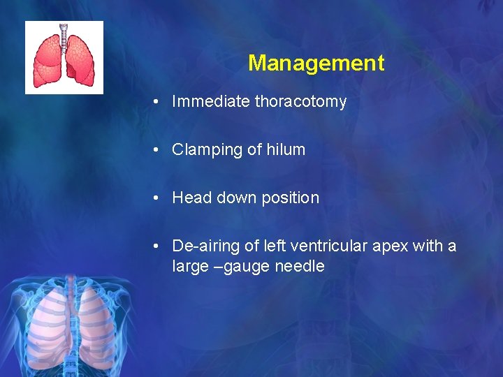 Management • Immediate thoracotomy • Clamping of hilum • Head down position • De-airing