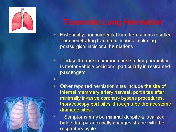Traumatic Lung Herniation • Historically, noncongenital lung herniations resulted from penetrating traumatic injuries, including