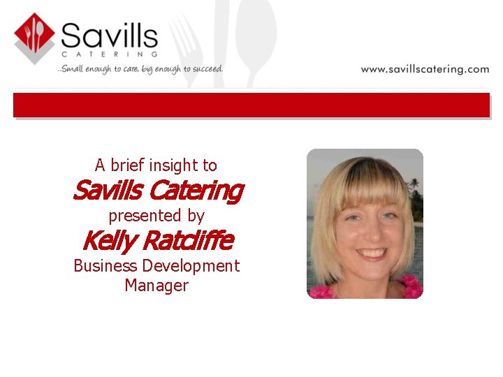 A brief insight to Savills Catering presented by Kelly Ratcliffe Business Development Manager 