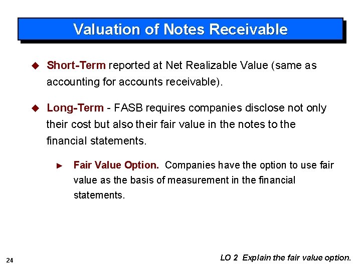 Valuation of Notes Receivable u Short-Term reported at Net Realizable Value (same as accounting