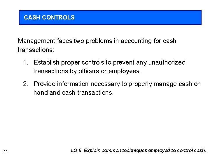 CASH CONTROLS Management faces two problems in accounting for cash transactions: 1. Establish proper