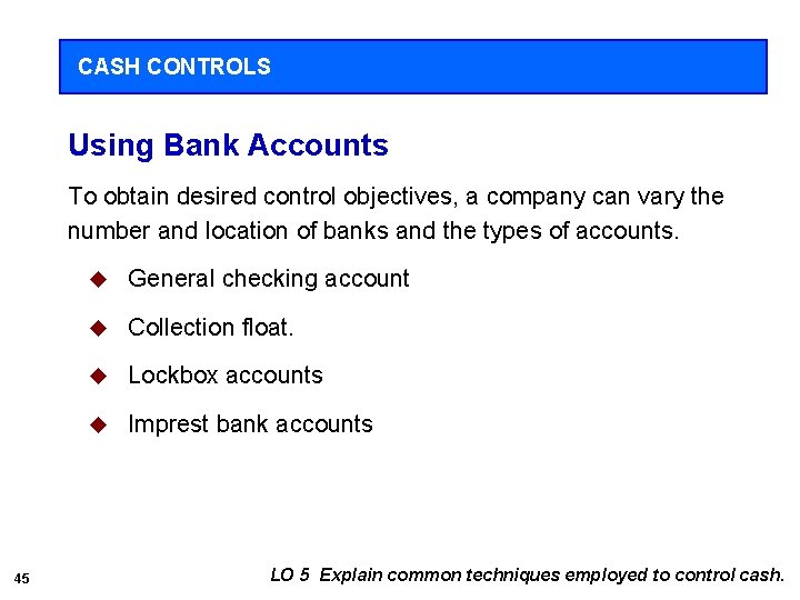 CASH CONTROLS Using Bank Accounts To obtain desired control objectives, a company can vary
