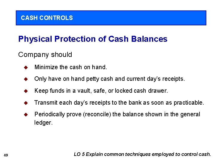 CASH CONTROLS Physical Protection of Cash Balances Company should 49 u Minimize the cash