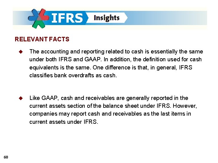 RELEVANT FACTS 60 u The accounting and reporting related to cash is essentially the