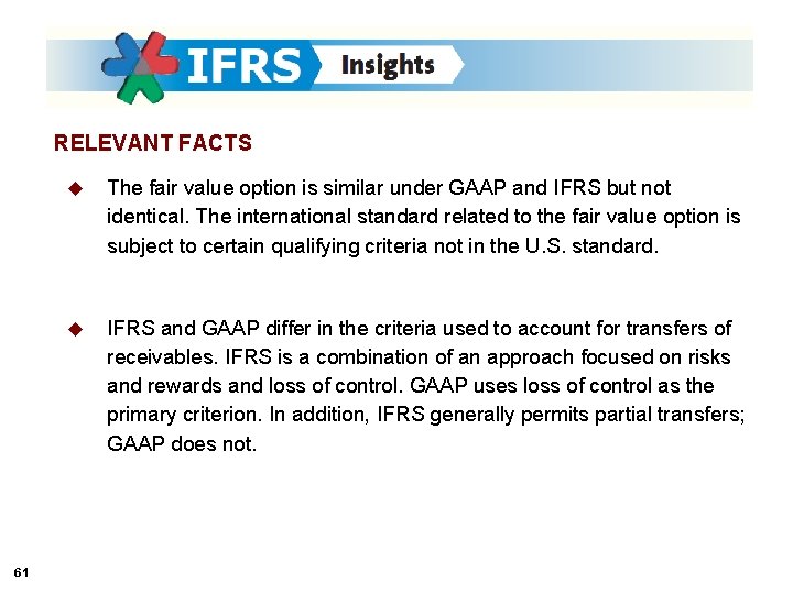 RELEVANT FACTS 61 u The fair value option is similar under GAAP and IFRS