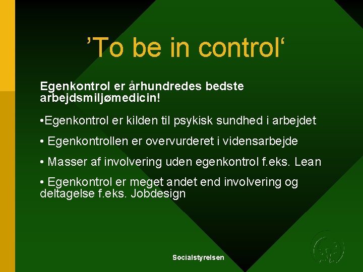 ’To be in control‘ Egenkontrol er århundredes bedste arbejdsmiljømedicin! • Egenkontrol er kilden til ’To be in control‘ Egenkontrol er århundredes bedste arbejdsmiljømedicin! • Egenkontrol er kilden til