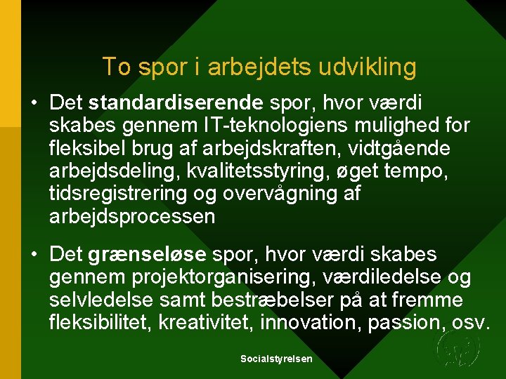To spor i arbejdets udvikling • Det standardiserende spor, hvor værdi skabes gennem IT-teknologiens To spor i arbejdets udvikling • Det standardiserende spor, hvor værdi skabes gennem IT-teknologiens