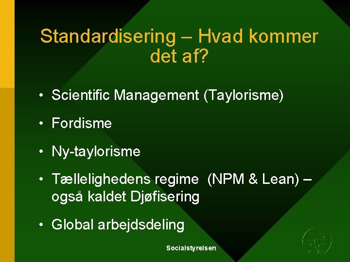 Standardisering – Hvad kommer det af? • Scientific Management (Taylorisme) • Fordisme • Ny-taylorisme Standardisering – Hvad kommer det af? • Scientific Management (Taylorisme) • Fordisme • Ny-taylorisme