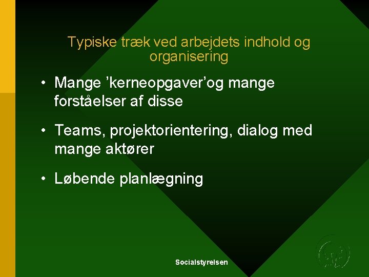 Typiske træk ved arbejdets indhold og organisering • Mange ’kerneopgaver’og mange forståelser af disse Typiske træk ved arbejdets indhold og organisering • Mange ’kerneopgaver’og mange forståelser af disse