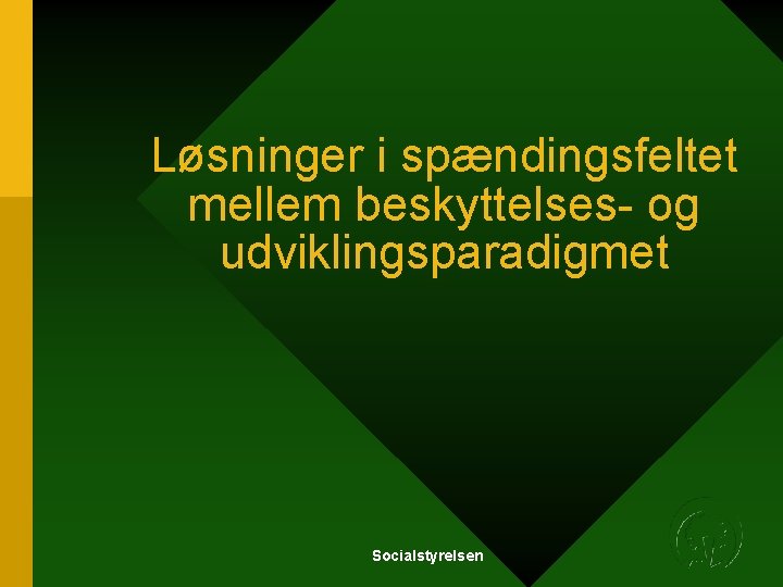 Løsninger i spændingsfeltet mellem beskyttelses- og udviklingsparadigmet Socialstyrelsen Løsninger i spændingsfeltet mellem beskyttelses- og udviklingsparadigmet Socialstyrelsen