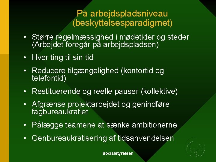 På arbejdspladsniveau (beskyttelsesparadigmet) • Større regelmæssighed i mødetider og steder (Arbejdet foregår på arbejdspladsen) På arbejdspladsniveau (beskyttelsesparadigmet) • Større regelmæssighed i mødetider og steder (Arbejdet foregår på arbejdspladsen)