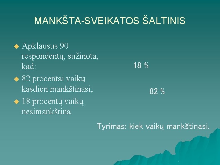 MANKŠTA-SVEIKATOS ŠALTINIS Apklausus 90 respondentų, sužinota, kad: u 82 procentai vaikų kasdien mankštinasi; u