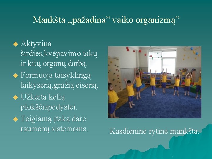 Mankšta , , pažadina” vaiko organizmą” Aktyvina širdies, kvėpavimo takų ir kitų organų darbą.