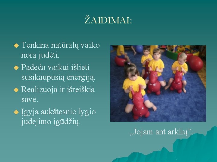 ŽAIDIMAI: Tenkina natūralų vaiko norą judėti. u Padeda vaikui išlieti susikaupusią energiją. u Realizuoja