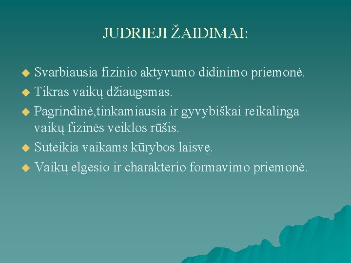 JUDRIEJI ŽAIDIMAI: Svarbiausia fizinio aktyvumo didinimo priemonė. u Tikras vaikų džiaugsmas. u Pagrindinė, tinkamiausia