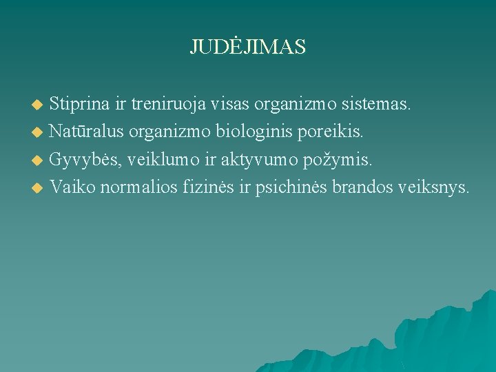 JUDĖJIMAS Stiprina ir treniruoja visas organizmo sistemas. u Natūralus organizmo biologinis poreikis. u Gyvybės,