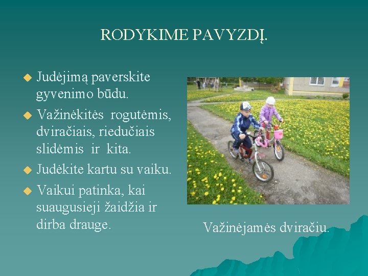 RODYKIME PAVYZDĮ. Judėjimą paverskite gyvenimo būdu. u Važinėkitės rogutėmis, dviračiais, riedučiais slidėmis ir kita.