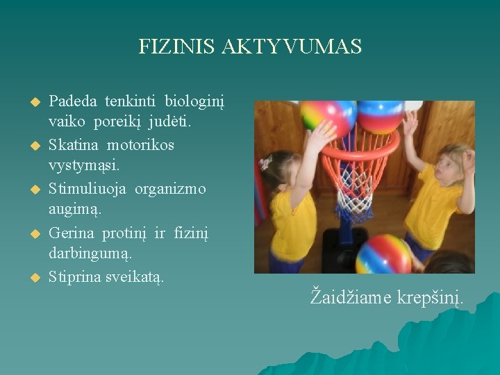 FIZINIS AKTYVUMAS u u u Padeda tenkinti biologinį vaiko poreikį judėti. Skatina motorikos vystymąsi.