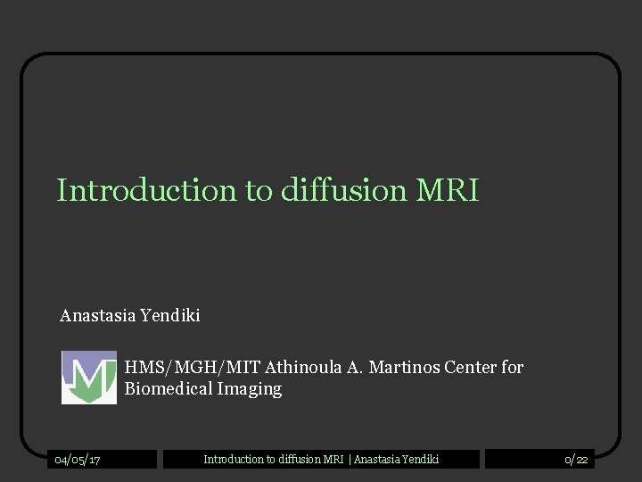 Introduction to diffusion MRI Anastasia Yendiki HMS/MGH/MIT Athinoula A. Martinos Center for Biomedical Imaging