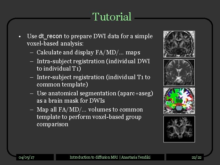 Tutorial • Use dt_recon to prepare DWI data for a simple voxel-based analysis: –