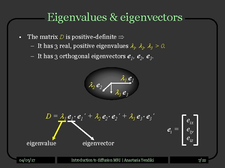 Eigenvalues & eigenvectors • The matrix D is positive-definite – It has 3 real,