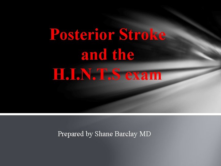 Posterior Stroke and the H. I. N. T. S exam Prepared by Shane Barclay