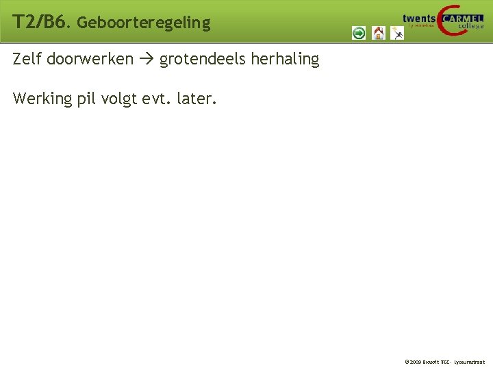 T 2/B 6. Geboorteregeling Zelf doorwerken grotendeels herhaling Werking pil volgt evt. later. © T 2/B 6. Geboorteregeling Zelf doorwerken grotendeels herhaling Werking pil volgt evt. later. ©