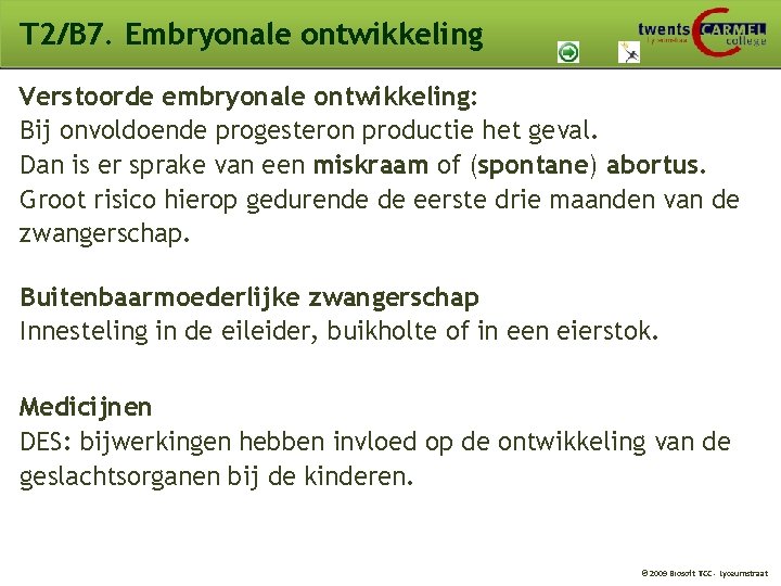 T 2/B 7. Embryonale ontwikkeling Verstoorde embryonale ontwikkeling: Bij onvoldoende progesteron productie het geval. T 2/B 7. Embryonale ontwikkeling Verstoorde embryonale ontwikkeling: Bij onvoldoende progesteron productie het geval.