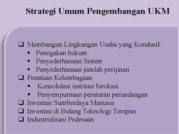 Strategi Umum Pengembangan UKM q Membangun Lingkungan Usaha yang Kondusif § Penegakan hukum §