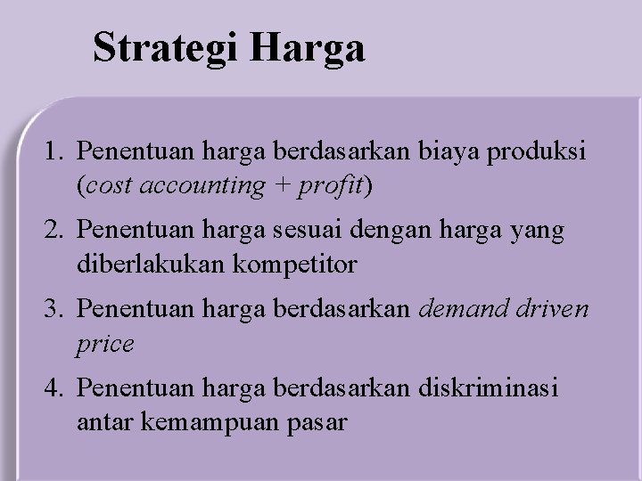 Strategi Harga 1. Penentuan harga berdasarkan biaya produksi (cost accounting + profit) 2. Penentuan
